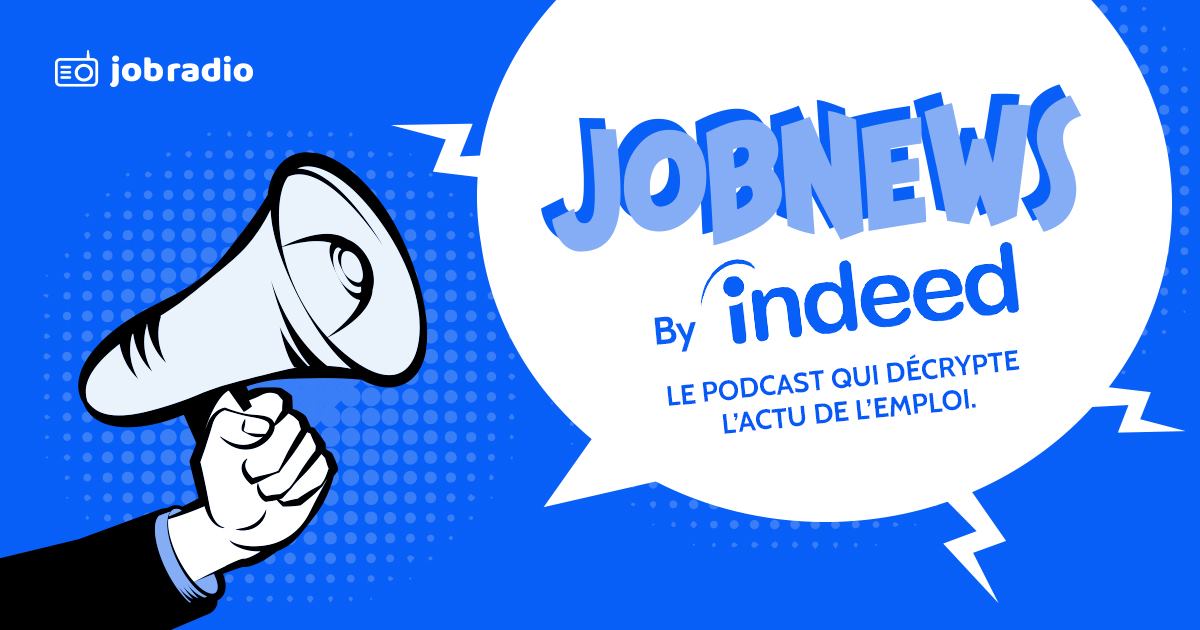 Jobnews by Indeed, le podcast qui decrypte l'actu de l'emploi